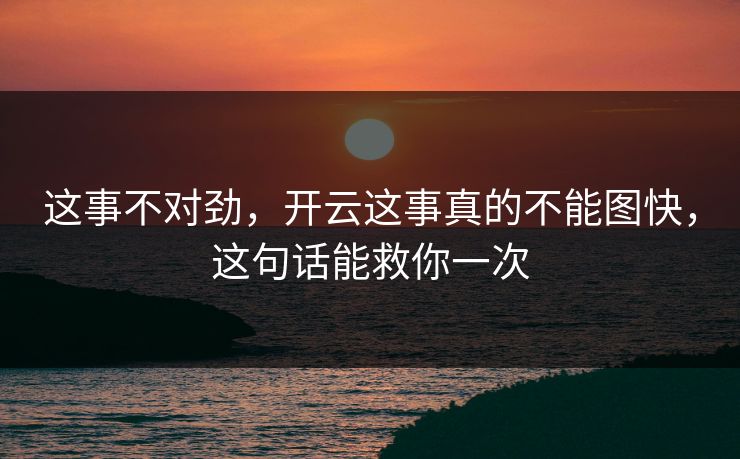 这事不对劲，开云这事真的不能图快，这句话能救你一次